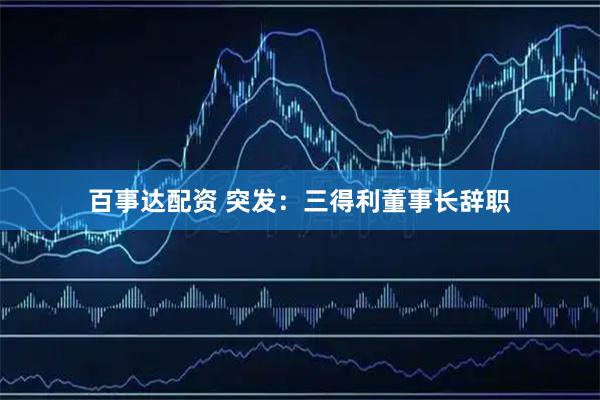 百事达配资 突发：三得利董事长辞职