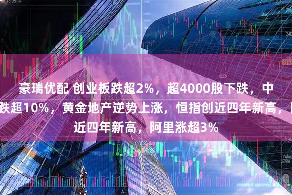 豪瑞优配 创业板跌超2%，超4000股下跌，中芯国际复牌跌超10%，黄金地产逆势上涨，恒指创近四年新高，阿里涨超3%